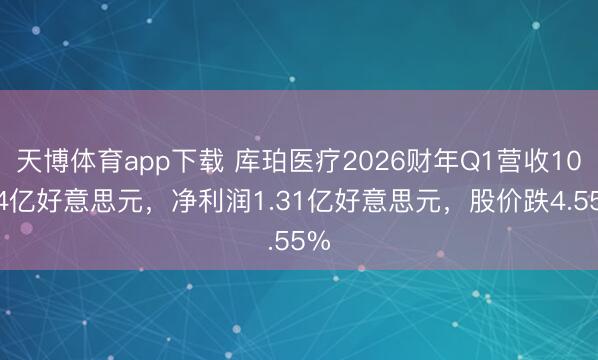 天博体育app下载 库珀医疗2026财年Q1营收10.24亿好意思元,净利润1.31亿好意思元,股价跌4.55%
