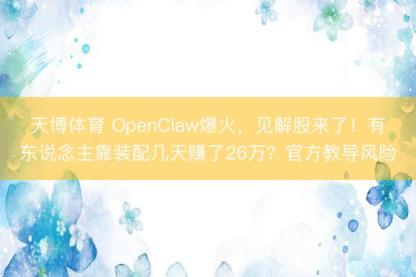 天博体育 OpenClaw爆火,见解股来了!有东说念主靠装配几天赚了26万?官方教导风险