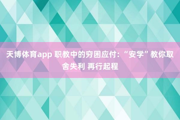 天博体育app 职教中的穷困应付: “安学”教你取舍失利 再行起程