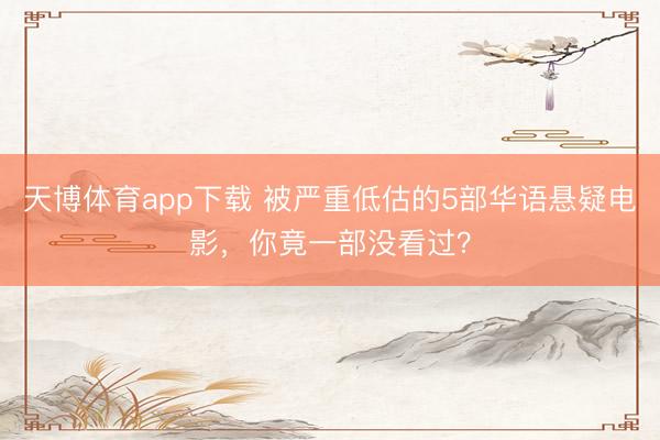 天博体育app下载 被严重低估的5部华语悬疑电影，你竟一部没看过？