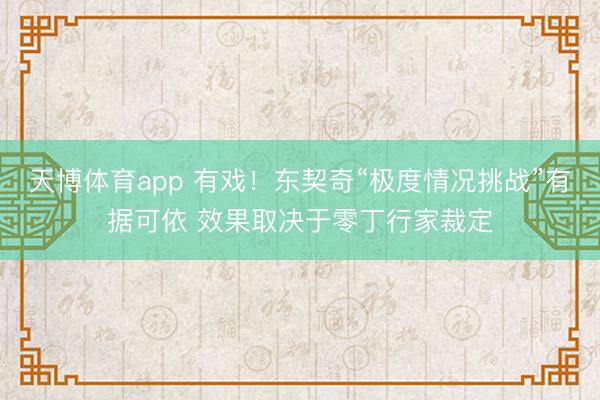 天博体育app 有戏!东契奇“极度情况挑战”有据可依 效果取决于零丁行家裁定
