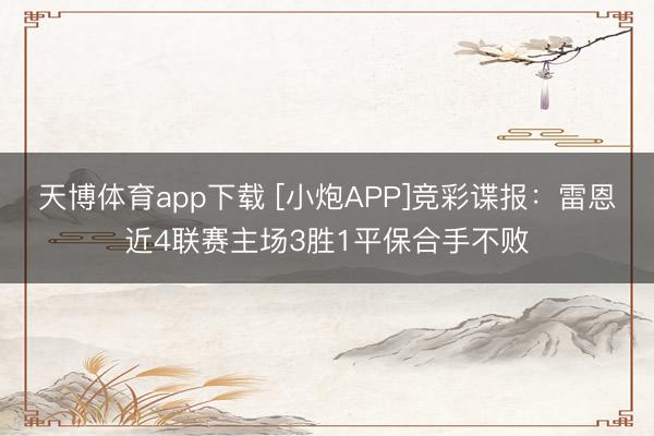 天博体育app下载 [小炮APP]竞彩谍报：雷恩近4联赛主场3胜1平保合手不败