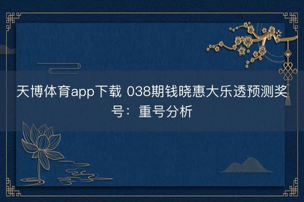 天博体育app下载 038期钱晓惠大乐透预测奖号：重号分析