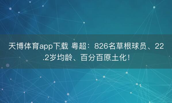 天博体育app下载 粤超:826名草根球员、22.2岁均龄、百分百原土化!