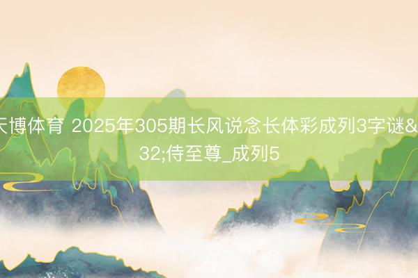 天博体育 2025年305期长风说念长体彩成列3字谜 侍至尊_成列5