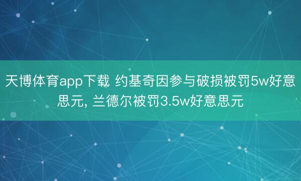 天博体育app下载 约基奇因参与破损被罚5w好意思元, 兰德尔被罚3.5w好意思元