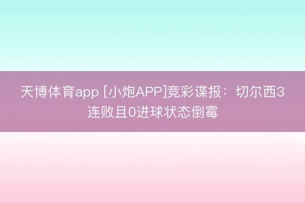 天博体育app [小炮APP]竞彩谍报：切尔西3连败且0进球状态倒霉